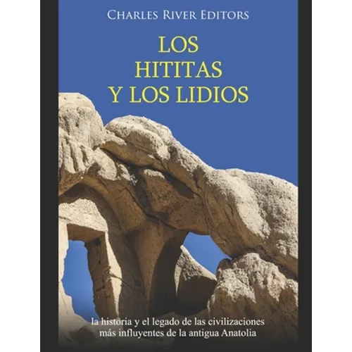 Los hititas y los lidios: la historia y el legado de las civilizaciones más influyentes de la antigua Anatolia - Paperback