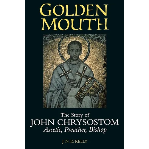 Golden Mouth: The Story of John Chrysostom--Ascetic, Preacher, Bishop - Paperback