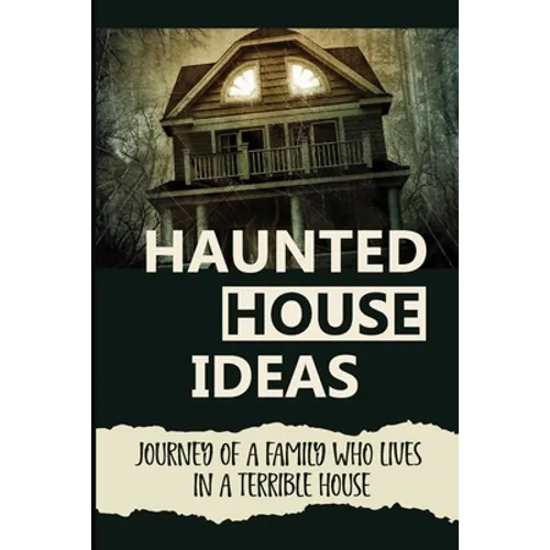 Haunted House Ideas: Journey Of A Family Who Lives In A Terrible House: Ghosts Story - Paperback