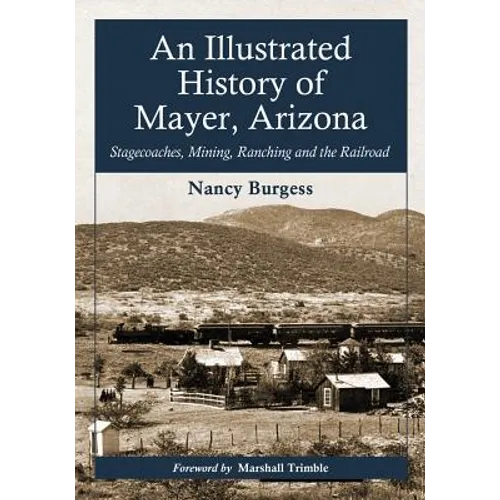 An Illustrated History of Mayer, Arizona: Stagecoaches, Mining, Ranching and the Railroad - Paperback