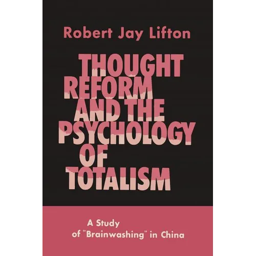 Thought Reform and the Psychology of Totalism: A Study of Brainwashing in China - Paperback