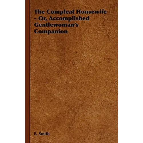 The Compleat Housewife - Or, Accomplished Gentlewoman's Companion - Hardcover