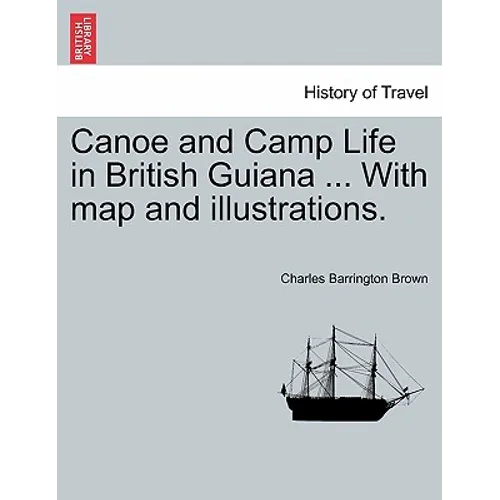 Canoe and Camp Life in British Guiana ... with Map and Illustrations. - Paperback