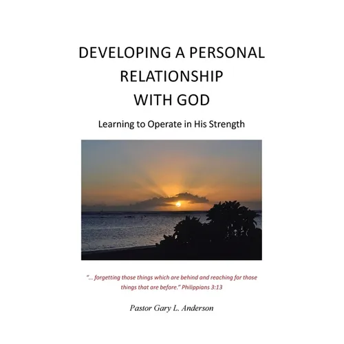 Developing a Personal Relationship with God: Learning to Operate in His Strength - Paperback