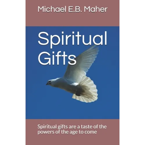 Spiritual Gifts: Spiritual gifts are a taste of the powers of the age to come - Paperback