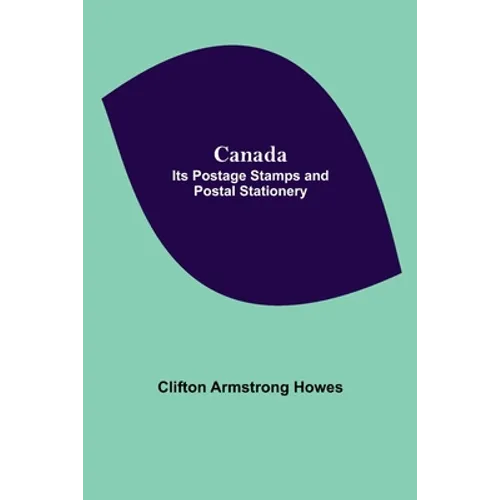 Canada: Its Postage Stamps And Postal Stationery - Paperback