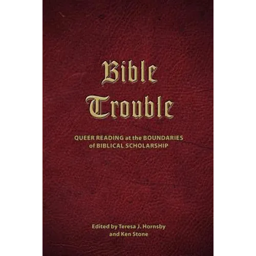 Bible Trouble: Queer Reading at the Boundaries of Biblical Scholarship - Paperback