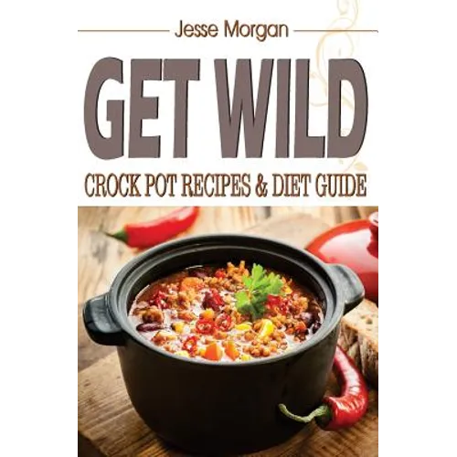 Get Wild: Crock Pot Recipes & Diet Guide - Paperback