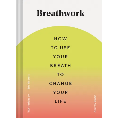 Breathwork: How to Use Your Breath to Change Your Life (Breathing Techniques for Anxiety Relief and Stress, Breath Exercises for M - Hardcover