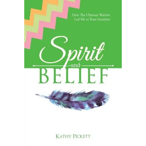 Spirit and Belief: How The Ultimate Warrior Led Me to Trust Intuition - Paperback