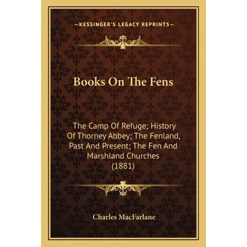 Books On The Fens: The Camp Of Refuge; History Of Thorney Abbey; The Fenland, Past And Present; The Fen And Marshland Churches (1881) - Paperback