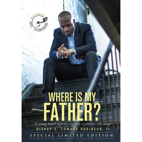 Where Is My Father?: A Young Man's Journey Towards A Postive Self-Image - Hardcover