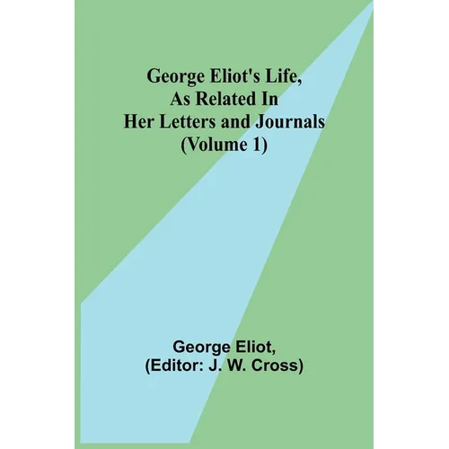 George Eliot's Life, as Related in Her Letters and Journals (Volume 1) - Paperback