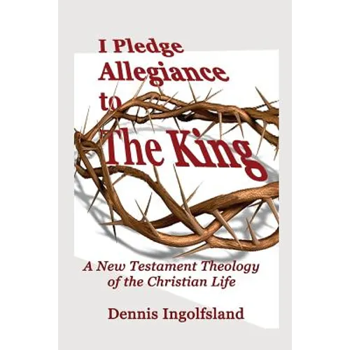 I Pledge Allegiance to the King: A New Testament Theology of the Christian Life - Paperback
