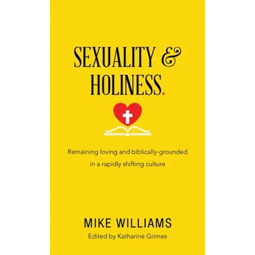 Sexuality & Holiness.: Remaining Loving and Biblically-Grounded in a Rapidly Shifting Culture - Hardcover