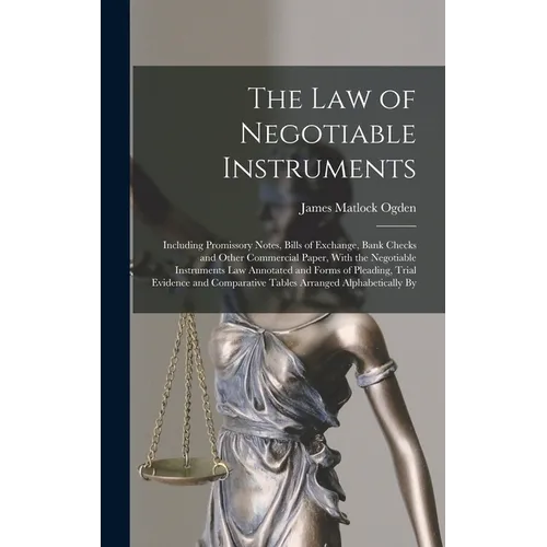 The Law of Negotiable Instruments: Including Promissory Notes, Bills of Exchange, Bank Checks and Other Commercial Paper, With the Negotiable Instrume - Hardcover