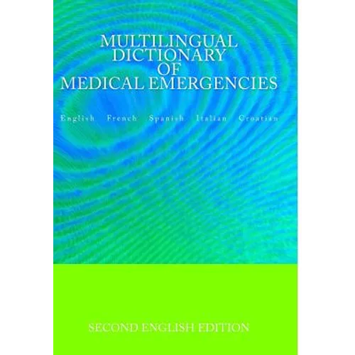 Multilingual Dictionary of Medical Emergencies * Dictionnaire Multilingue des Urgences Medicales * Diccionario Multilingue de Emergencias Medicas * Di - Paperback