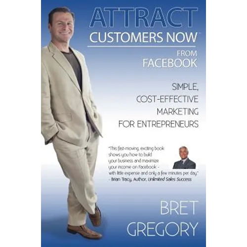 Attract Customers Now From Facebook: Simple Cost-Effective Marketing For Entrepreneurs - Paperback
