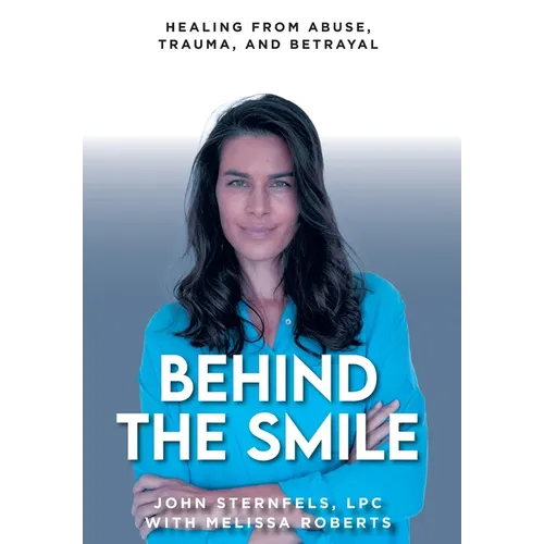 Behind The Smile: Healing From Abuse, Trauma, and Betrayal - Hardcover