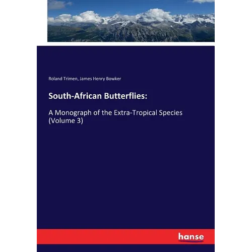 South-African Butterflies: A Monograph of the Extra-Tropical Species (Volume 3) - Paperback