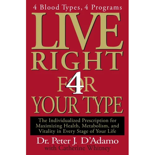 Live Right 4 Your Type: The Individualized Prescription for Maximizing Health, Metabolism, and Vitality in Every Stage of Your Life - Hardcover