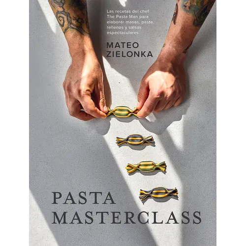 Pasta Masterclass: Las Recetas del Chef the Pasta Man Para Elaborar Masas, Pasta, Rellenos Y Salsas Espectaculares - Hardcover