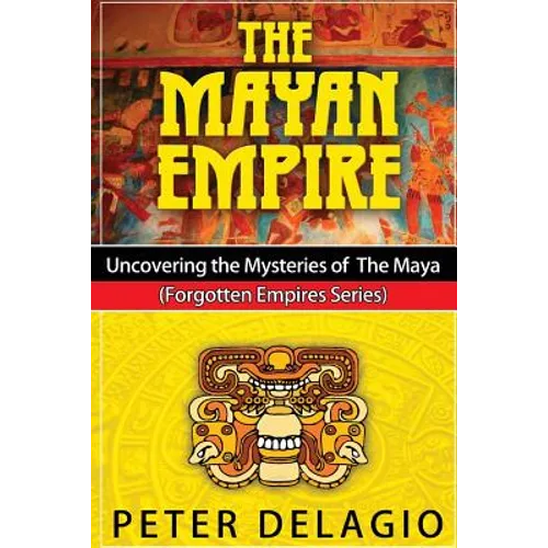 The Mayan Empire - Uncovering the Mysteries of The Maya - Paperback