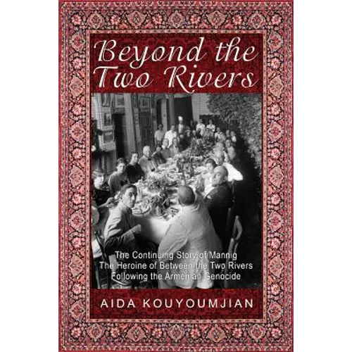 Beyond the Two Rivers: The Continuing Story of Mannig the Heroine of Between the Two Rivers Following the Armenian Genocide - Paperback
