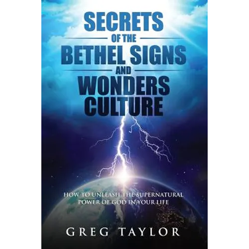 Secrets of the Bethel Signs and Wonders Culture: How to Unleash the Supernatural Power of God in Your Life - Paperback