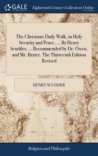 The Christians Daily Walk, in Holy Security and Peace. ... By Henry Scudder, ... Recommended by Dr. Owen, and Mr. Baxter. The Thirteenth Edition Revis - Hardcover