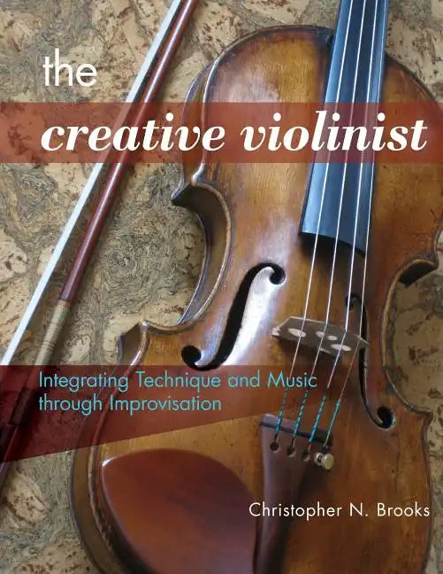The Creative Violinist: Integrating Technique and Music through Improvisation - Paperback