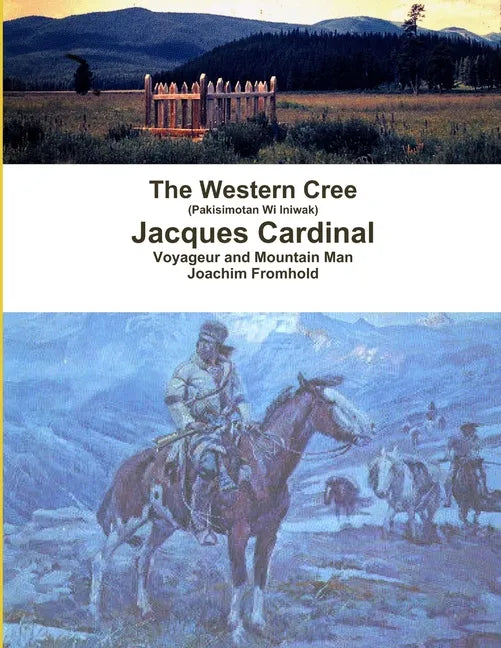 The Western Cree (Pakisimotan Wi Iniwak) - Jacques Cardinal: Voyageur and Mountain Man - Paperback