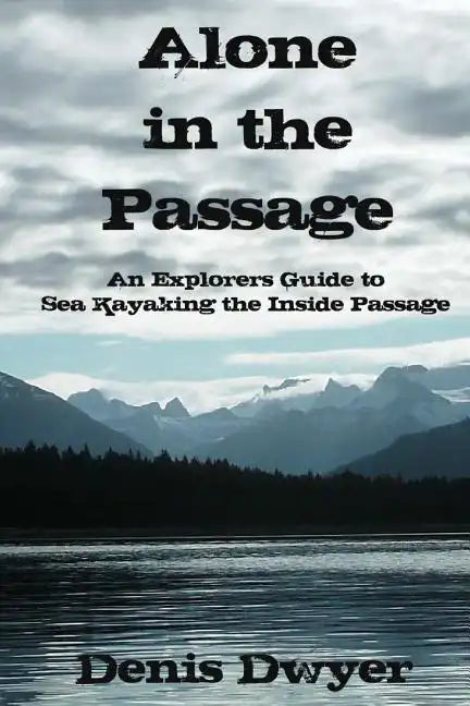 Alone in the Passage: An Explorers Guide to Sea Kayaking the Inside Passage - Paperback
