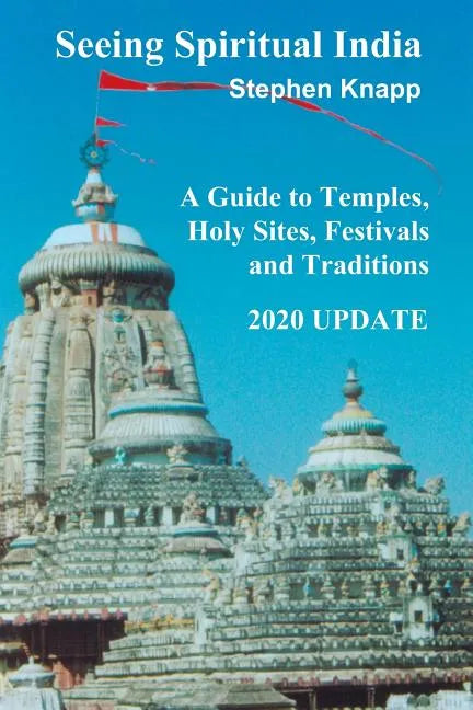 Seeing Spiritual India: A Guide to Temples, Holy Sites, Festivals and Traditions: 2020 Update - Paperback