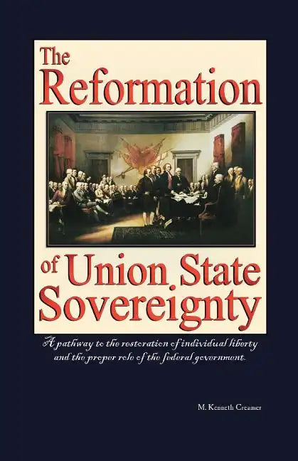 The Reformation of Union State Sovereignty: The Path Back to the Political System Our Founding Fathers Intended-A Sovereign Life, Liberty, and a Free - Paperback