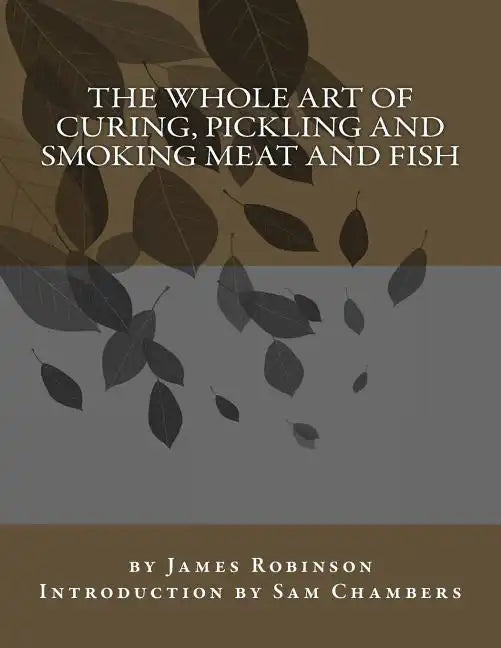 The Whole Art of Curing, Pickling and Smoking Meat and Fish - Paperback