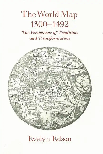 The World Map, 1300-1492: The Persistence of Tradition and Transformation - Paperback