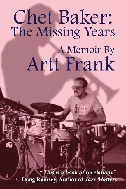 Chet Baker: The Missing Years: A Memoir by Artt Frank - Paperback