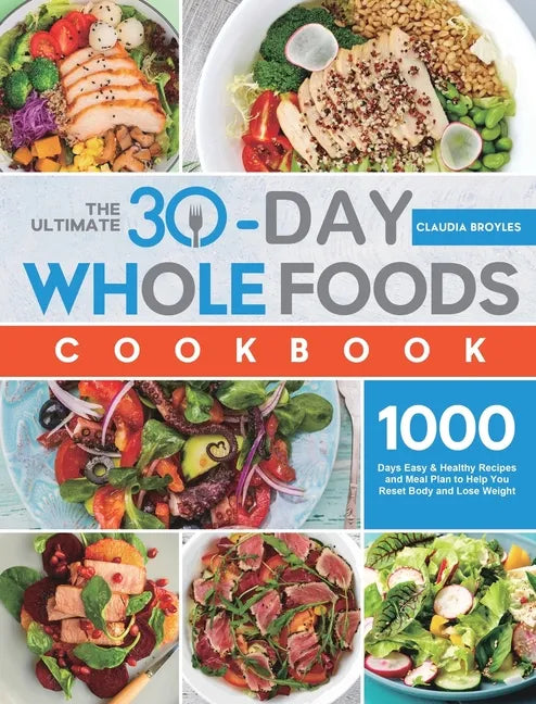 The Ultimate 30-Day Whole Foods Cookbook: 1000 Days Easy & Healthy Recipes and Meal Plan to Help You Reset Body and Lose Weight - Hardcover