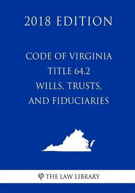 Code of Virginia - Title 64.2 - Wills, Trusts, and Fiduciaries (2018 Edition) - Paperback