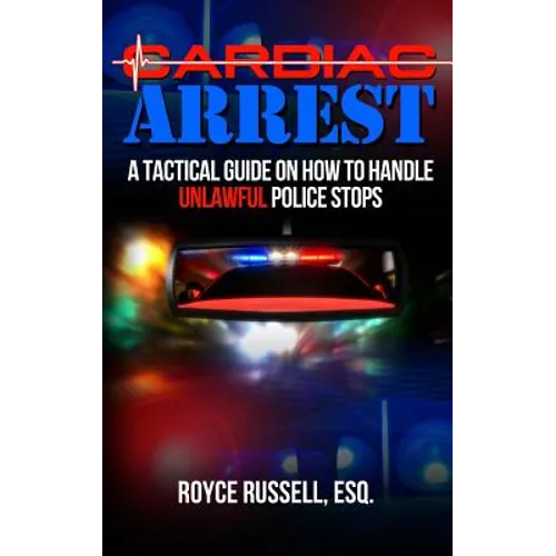 Cardiac Arrest: A Tactical Guide on How to Handle Unlawful Police Stops - Paperback