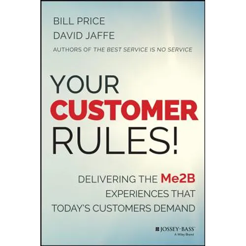 Your Customer Rules!: Delivering the Me2b Experiences That Today's Customers Demand - Hardcover