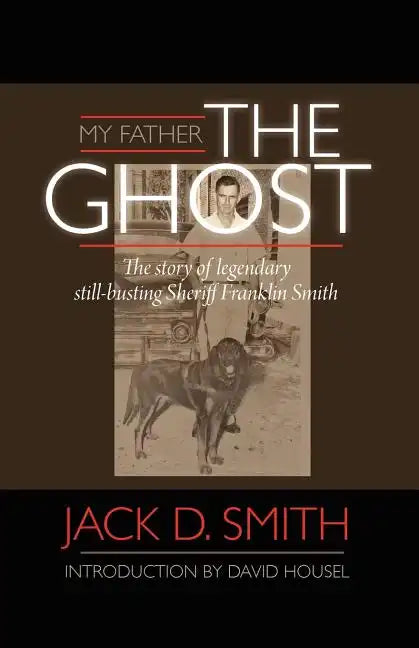 My Father, "the Ghost" - The Story of Legendary Still-Busting Sheriff Franklin Smith - Paperback