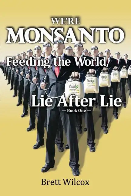 We're Monsanto: Feeding the World, Lie After Lie - Paperback