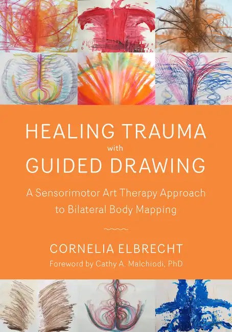 Healing Trauma with Guided Drawing: A Sensorimotor Art Therapy Approach to Bilateral Body Mapping - Paperback