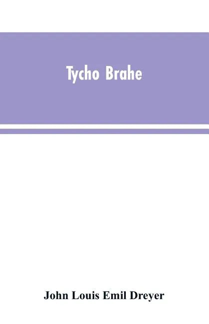 Tycho Brahe: a picture of scientific life and work in the sixteenth century - Paperback