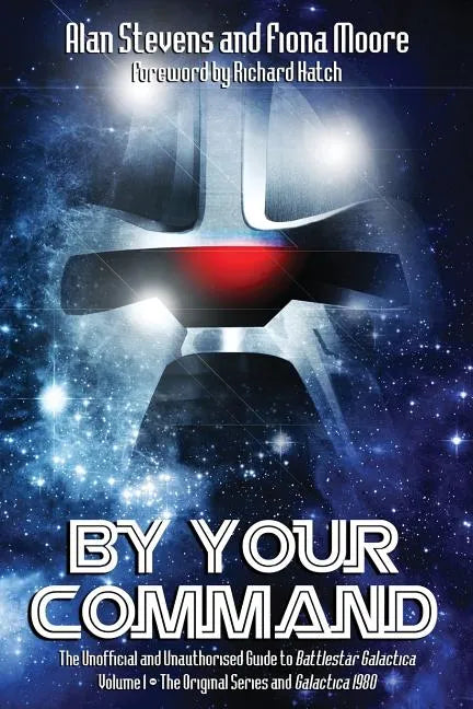 By Your Command Vol 1: The Unofficial and Unauthorised Guide to Battlestar Galactica: Original Series and Galactica - Paperback