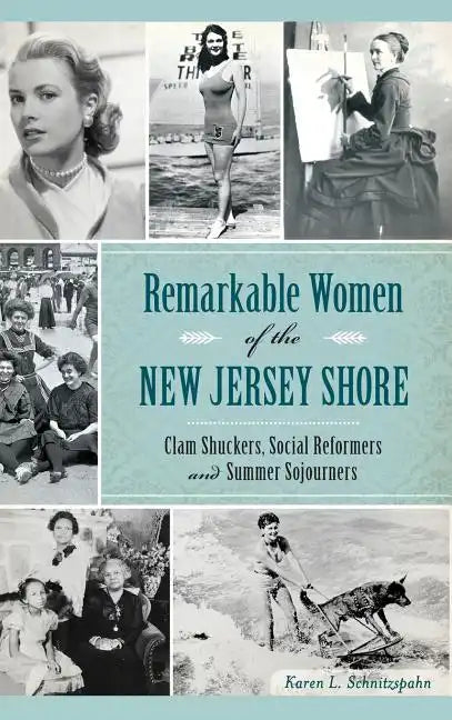 Remarkable Women of the New Jersey Shore: Clam Shuckers, Social Reformers and Summer Sojourners - Hardcover