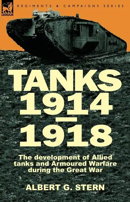Tanks 1914-1918; the Development of Allied Tanks and Armoured Warfare During the Great War - Paperback