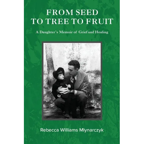 From Seed to Tree to Fruit: A Daughter's Memoir of Grief and Healing - Paperback